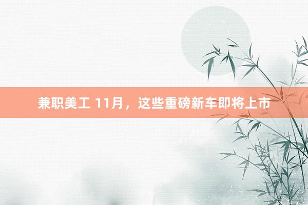 兼职美工 11月，这些重磅新车即将上市