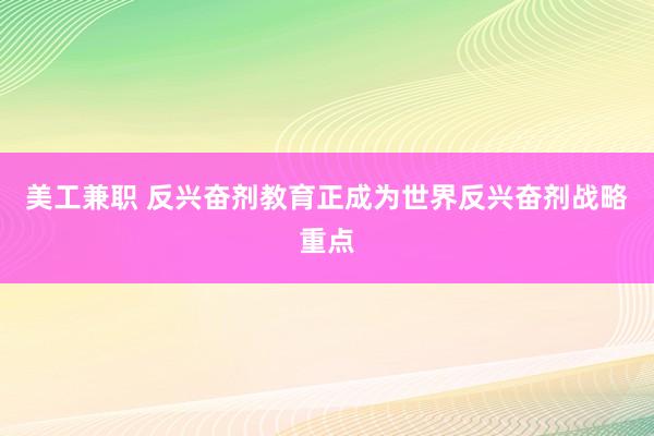 美工兼职 反兴奋剂教育正成为世界反兴奋剂战略重点